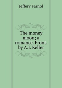 The money moon; a romance. Front. by A.I. Keller