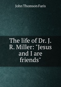 The life of Dr. J.R. Miller: 