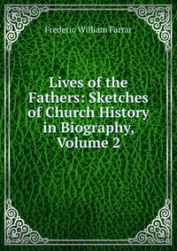 Lives of the Fathers: Sketches of Church History in Biography, Volume 2