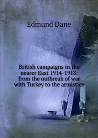 British campaigns in the nearer East 1914-1918: from the outbreak of war with Turkey to the armistice