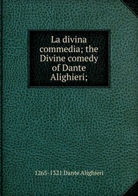 La divina commedia; the Divine comedy of Dante Alighieri;