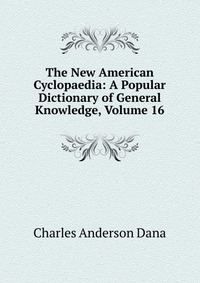 The New American Cyclopaedia: A Popular Dictionary of General Knowledge, Volume 16