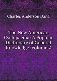 The New American Cyclopaedia: A Popular Dictionary of General Knowledge, Volume 2