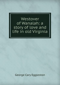 Westover of Wanalah: a story of love and life in old Virginia