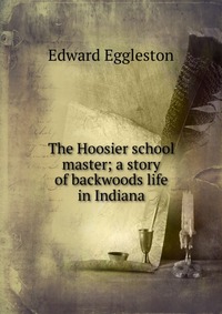 The Hoosier school master; a story of backwoods life in Indiana