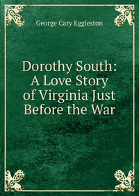 Dorothy South: A Love Story of Virginia Just Before the War