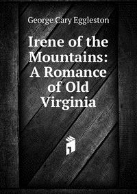 Irene of the Mountains: A Romance of Old Virginia