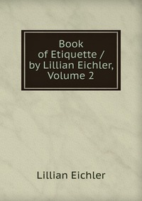 Book of Etiquette / by Lillian Eichler, Volume 2