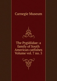 The Pygidiidae: a family of South American catfishes Volume vol. 7 no. 5