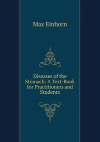 Diseases of the Stomach: A Text-Book for Practitioners and Students