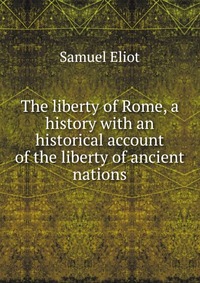 The liberty of Rome, a history with an historical account of the liberty of ancient nations