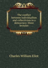 The conflict between individualism and collectivism in a democracy; three lectures