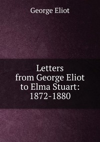 Letters from George Eliot to Elma Stuart: 1872-1880