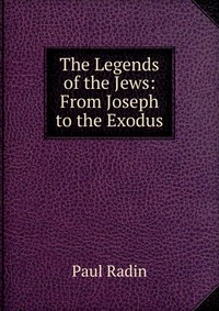 The Legends of the Jews: From Joseph to the Exodus