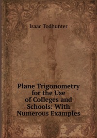 Plane Trigonometry for the Use of Colleges and Schools