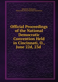 Official Proceedings of the National Democratic Convention Held in Cincinnati, O., June 22d, 23d