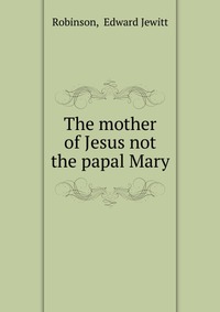 The mother of Jesus not the papal Mary