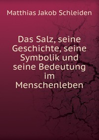 Das Salz, seine Geschichte, seine Symbolik und seine Bedeutung im Menschenleben