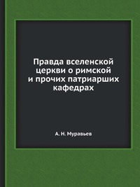 Правда вселенской церкви о римской и прочих патриарших кафедрах