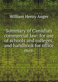 Summary of Canadian commercial law: for use of schools and colleges, and handbook for office men