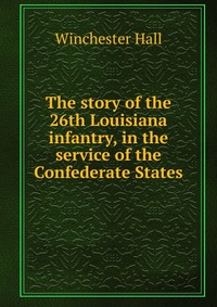 The story of the 26th Louisiana infantry, in the service of the Confederate States