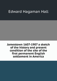 Jamestown 1607-1907 a sketch of the history and present condition of the site of the first permanent English settlement in America