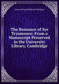 The Romance of Syr Tryamoure: From a Manuscript Preserved in the University Library, Cambridge