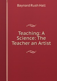 Teaching: A Science: The Teacher an Artist