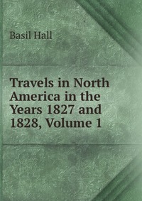 Travels in North America in the Years 1827 and 1828, Volume 1