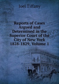 Reports of Cases Argued and Determined in the Superior Court of the City of New York 1828-1829, Volume 1