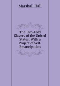 The Two-Fold Slavery of the United States: With a Project of Self-Emancipation