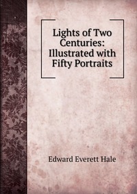 Lights of Two Centuries: Illustrated with Fifty Portraits