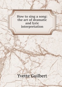 How to sing a song: the art of dramatic and lyric interpretation