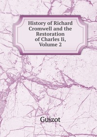 History of Richard Cromwell and the Restoration of Charles Ii, Volume 2