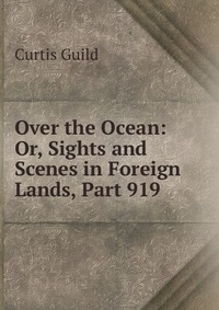 Over the Ocean: Or, Sights and Scenes in Foreign Lands, Part 919