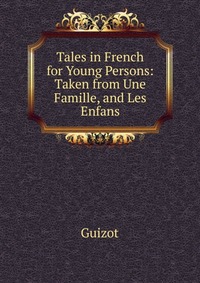 Tales in French for Young Persons: Taken from Une Famille, and Les Enfans