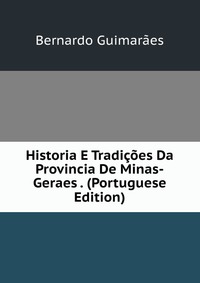 Historia E Tradicoes Da Provincia De Minas-Geraes . (Portuguese Edition)