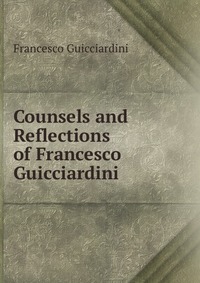 Counsels and Reflections of Francesco Guicciardini