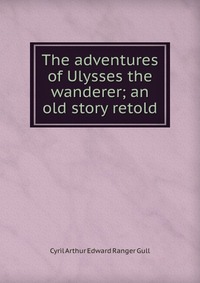 The adventures of Ulysses the wanderer; an old story retold