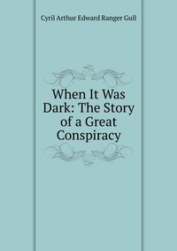 When It Was Dark: The Story of a Great Conspiracy