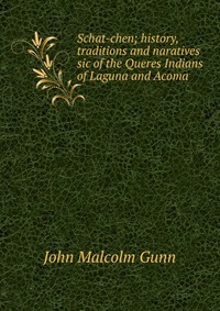 Schat-chen; history, traditions and naratives sic of the Queres Indians of Laguna and Acoma