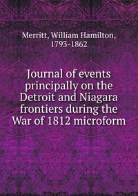 Journal of events principally on the Detroit and Niagara frontiers during the War of 1812 microform