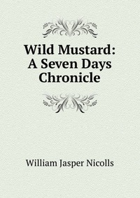 Wild Mustard: A Seven Days Chronicle