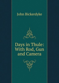 Days in Thule: With Rod, Gun and Camera