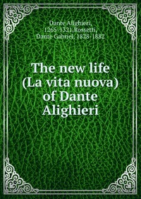 The new life (La vita nuova) of Dante Alighieri