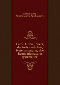 Caroli Linn?i, Sueci, doctoris medicin?, Systema natur?, sive, Regna tria natur? systematice