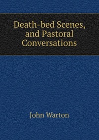 Death-bed Scenes, and Pastoral Conversations