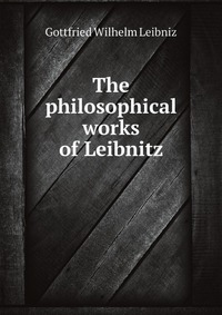 The philosophical works of Leibnitz