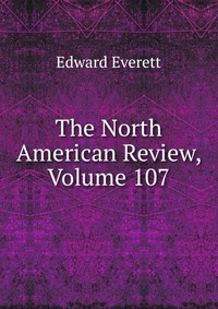 The North American Review, Volume 107