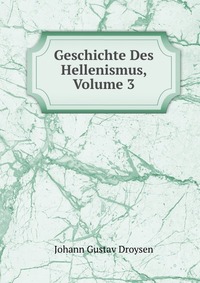 Geschichte Des Hellenismus, Volume 3